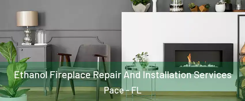  Ethanol Fireplace Repair And Installation Services Pace - FL
