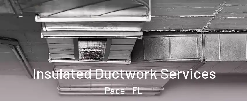  Insulated Ductwork Services Pace - FL