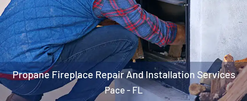  Propane Fireplace Repair And Installation Services Pace - FL