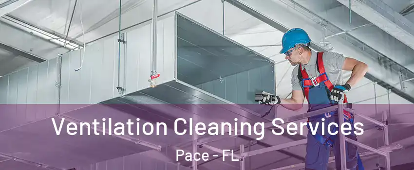  Ventilation Cleaning Services Pace - FL