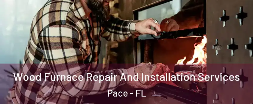  Wood Furnace Repair And Installation Services Pace - FL
